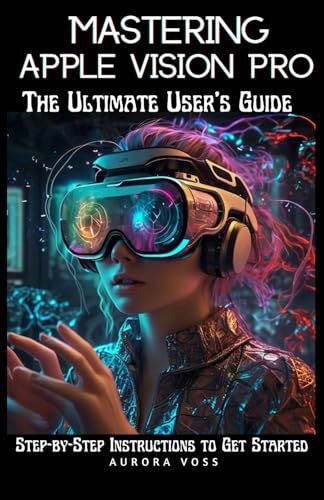 Immagine dell'editore per Mastering Apple Vision Pro -The Ultimate User's Guide: Step-by-Step Instructions to Get Started venduto da Ria Christie Collections
