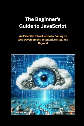 9798335133234: The Beginner's Guide to JavaScript: An Essential Introduction to Coding for Web Development, Interactive Sites, and Beyond
