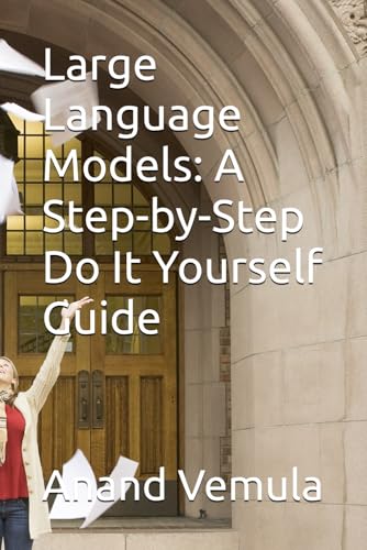 9798335168878: Large Language Models: A Step-by-Step Do It Yourself Guide