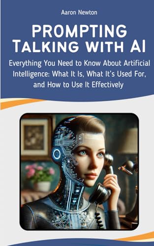 Immagine dell'editore per PROMPTING - Talking with AI: Everything You Need to Know About Artificial Intelligence: What It Is, What It's Used For, and How to Use It Effectively venduto da Ria Christie Collections