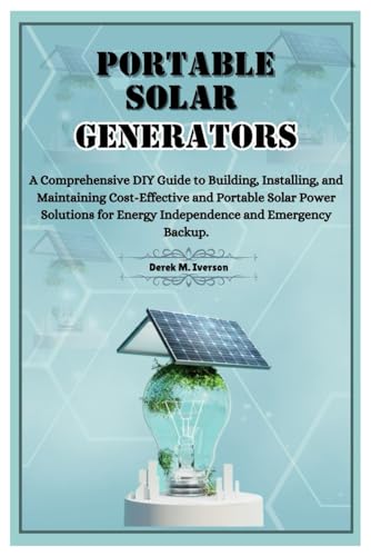 9798335484695: Portable Solar Generators: A Comprehensive DIY Guide to Building, Installing, and Maintaining Cost-Effective and Portable Solar Power Solutions for Energy Independence and Emergency Backup.