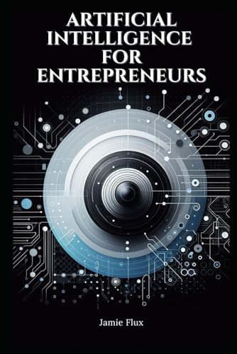 9798335592574: Artificial Intelligence for Entrepreneurs: Practical Real World Use Cases (Mastering Machine Learning)