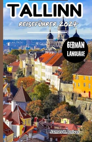 Beispielbild fr TALLINN REISEFHRER 2024 (Travelling With James R. Driver [English, German, French, Italian & Spanish Books]) (German Edition) zum Verkauf von Ria Christie Collections