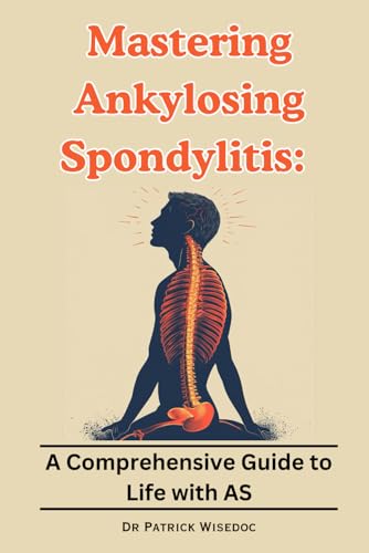 Stock image for Mastering Ankylosing Spondylitis : A Comprehensive Guide to Life with AS for sale by Ria Christie Collections