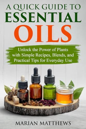 Beispielbild fr A Quick Guide to Essential Oils: Unlock the Power of Plants With Simple Recipes, Blends, and Practical Tips for Everyday Use (A Quick Guide Series: Your Go-To for Everyday Knowledge) zum Verkauf von Ria Christie Collections
