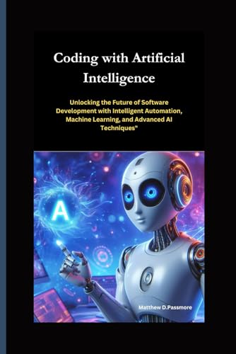 Beispielbild fr Coding with Artificial Intelligence: Unlocking the Future of Software Development with Intelligent Automation, Machine Learning, and Advanced AI Techniques" zum Verkauf von Ria Christie Collections