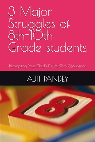9798336308938: 3 Major Struggles of 8th-10th Grade students: Navigating Your Child’s Future With Confidence