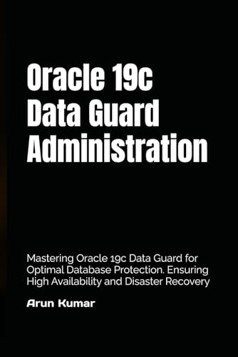 Stock image for Oracle 19c Data Guard Administration: Mastering Oracle 19c Data Guard for Optimal Database Protection. Ensuring High Availability and Disaster Recovery for sale by Ria Christie Collections
