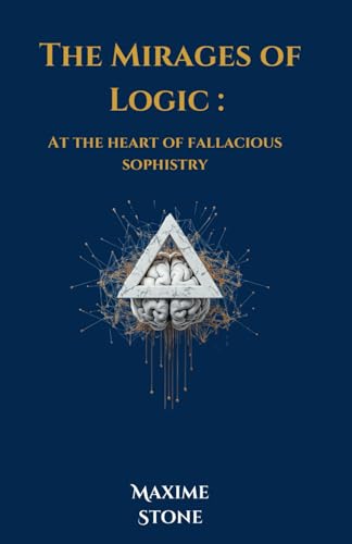 9798336902419: The Mirages of Logic: At the heart of fallacious sophistry (Les Clefs de la Comprhension)