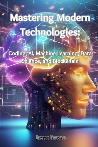 Image d'archives pour Mastering Modern Technologies: Coding, AI, Machine Learning, Data Science, and Blockchain mis en vente par Ria Christie Collections