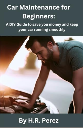 9798338264959: Car Maintenance for Beginners: A DIY Guide to save you money and keep your car running smoothly