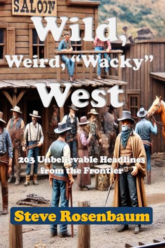 Beispielbild fr Weird, Wild, "Whacky" West: 203 Unbelievable Headlines from the Frontier (American History Trivia and Quiz) zum Verkauf von Ria Christie Collections