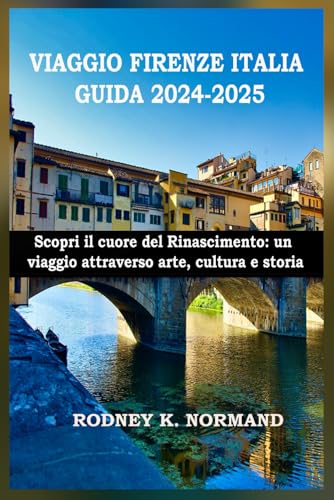 9798339013433: VIAGGIO FIRENZE ITALIA GUIDA 2024-2025: Scopri il cuore del Rinascimento: un viaggio attraverso arte, cultura e storia
