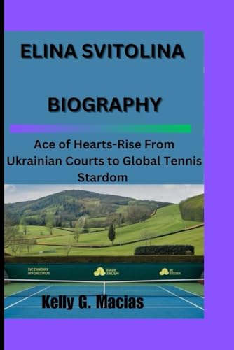 9798339592822: ELINA SVITOLINA: ACE OF HEARTS - RISE FROM UKRAINIAN COURTS TO GLOBAL TENNIS STARDOM