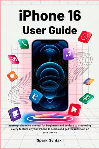 Imagen de archivo de IPHONE 16 USER GUIDE: A Comprehensive Manual for Beginners and Seniors to Mastering Every Feature of Your iPhone 16 Series and Get the Most Out of Your Device a la venta por Bahamut Media