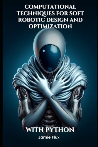 9798339701194: Computational Techniques for Soft Robotic Design and Optimization (Computational Methods in Soft Robotics Design)