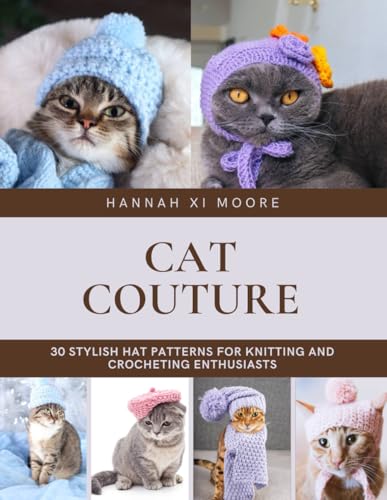 9798339762140: Cat Couture: 30 Stylish Hat Patterns for Knitting and Crocheting Enthusiasts