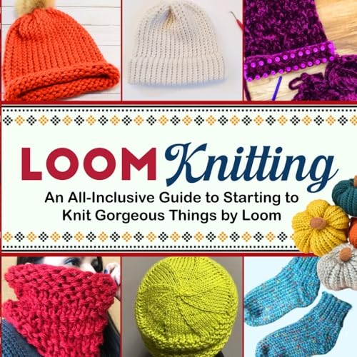 9798340409652: Loom Knitting: An All-Inclusive Guide to Starting to Knit Gorgeous Things by Loom