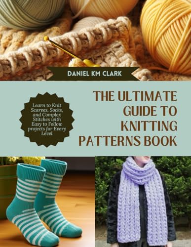 9798340439222: The Ultimate Guide to Knitting Patterns Book: Learn to Knit Scarves, Socks, and Complex Stitches with Easy to Follow projects for Every Level
