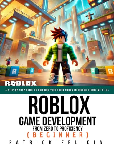 9798340551672: Roblox Game Development: From Zero To Proficiency (Beginner): A Step-by-Step Guide to Building Your First Games in Roblox Studio with Lua