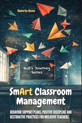 Beispielbild fr Smart Classroom Management: Behavior Support Plans, Positive Discipline and Restorative Practices for Inclusive Teachers (Bob's Journey) zum Verkauf von Ria Christie Collections
