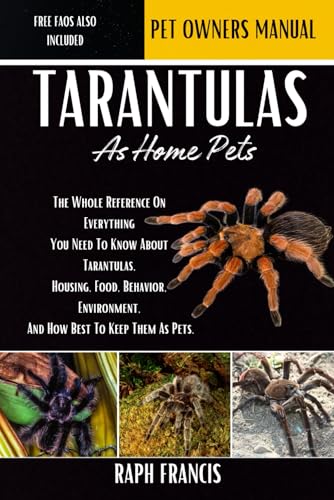 9798340752222: TARANTULAS AS HOME PETS: The Whole Reference On Everything You Need To Know About Tarantulas, Housing, Food, Behavior, Environment, And How Best To Keep Them As Pets.