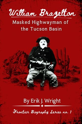 Stock image for William Brazelton: Masked Highwayman of the Tucson Basin for sale by GreatBookPricesUK