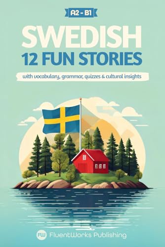 Stock image for Learn Swedish with Stories - Beginner (A2) to Intermediate (B1): 12 Engaging Short Stories with Vocabulary, Grammar, Quizzes & Cultural Insights for sale by GreatBookPricesUK