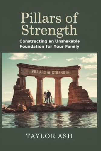 9798341213272: Pillars of Strength: Constructing an Unshakable Foundation for Your Family