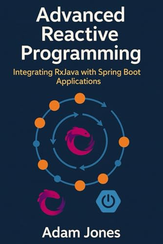 Imagen de archivo de Advanced Reactive Programming: Integrating RxJava with Spring Boot Applications a la venta por Ria Christie Collections