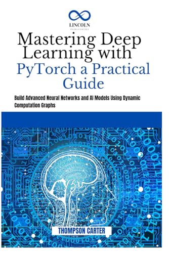 Stock image for Mastering Deep Learning with PyTorch a Practical Guide: Build Advanced Neural Networks and AI Models Using Dynamic Computation Graphs for sale by Ria Christie Collections