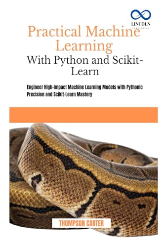 Imagen de archivo de Practical Machine Learning with Python and Scikit-Learn: Engineer High-Impact Machine Learning Models with Pythonic Precision and Scikit-Learn Mastery a la venta por Ria Christie Collections