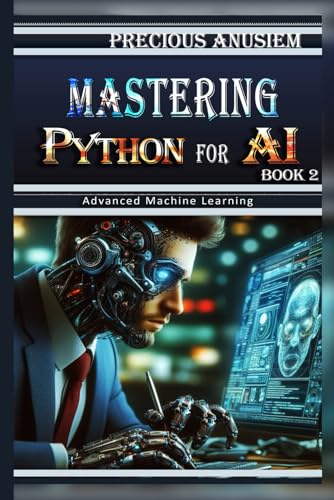 Beispielbild fr Mastering Python for AI - 2: Advanced Machine Learning (AI and Technology) zum Verkauf von Ria Christie Collections