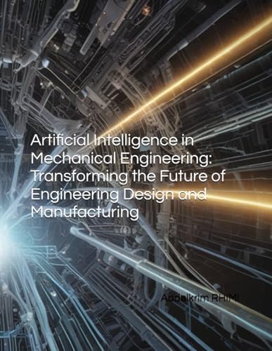 9798344077437: Artificial Intelligence in Mechanical Engineering: Transforming the Future of Engineering Design and Manufacturing