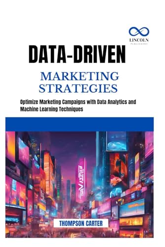 Beispielbild fr DATA-DRIVEN MARKETING STRATEGIES: Optimize Marketing Campaigns with Data Analytics and Machine Learning Techniques zum Verkauf von Ria Christie Collections