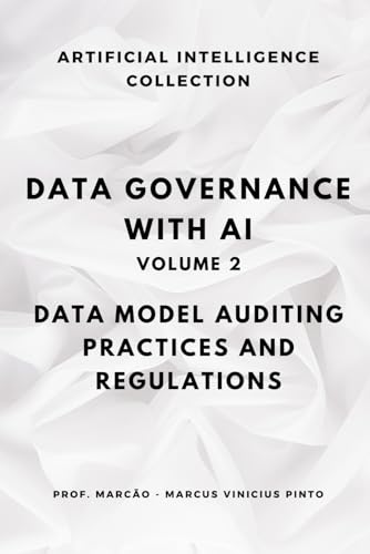 9798344279343: DATA GOVERNANCE WITH AI – VOLUME 2: AUDITING DATA MODELS, PRACTICES, AND REGULATIONS: 29