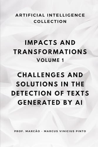 9798344501949: IMPACTS AND TRANSFORMATIONS - VOLUME 1: CHALLENGES AND SOLUTIONS IN THE DETECTION OF TEXTS GENERATED BY ARTIFICIAL INTELLIGENCE: 34 (ARTIFICIAL INTELLIGENCE AND THE POWER OF DATA)
