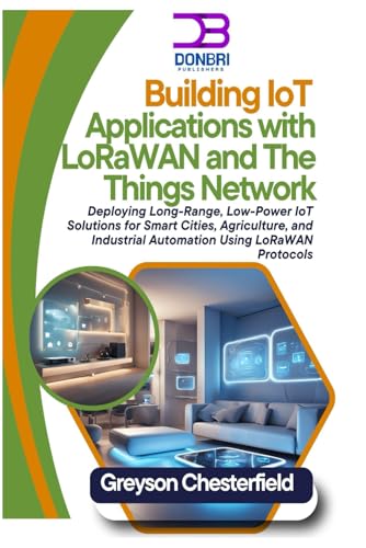 Immagine dell'editore per Building IoT Applications with LoRaWAN and The Things Network: Deploying Long-Range, Low-Power IoT Solutions for Smart Cities, Agriculture, and Industrial Automation Using LoRaWAN Protocols venduto da Ria Christie Collections