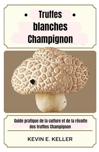 Stock image for Truffes blanches Champignon: Guide pratique de la culture et de la rcolte des truffles Champignon (French Edition) for sale by Ria Christie Collections
