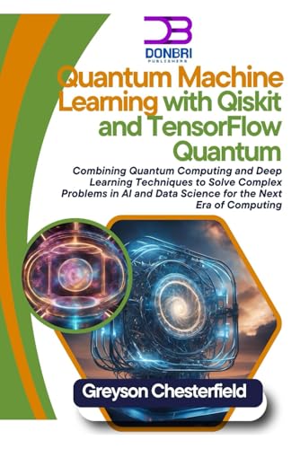 Image d'archives pour Quantum Machine Learning with Qiskit and TensorFlow Quantum: Combining Quantum Computing and Deep Learning Techniques to Solve Complex Problems in AI and Data Science for the Next Era of Computing mis en vente par Ria Christie Collections