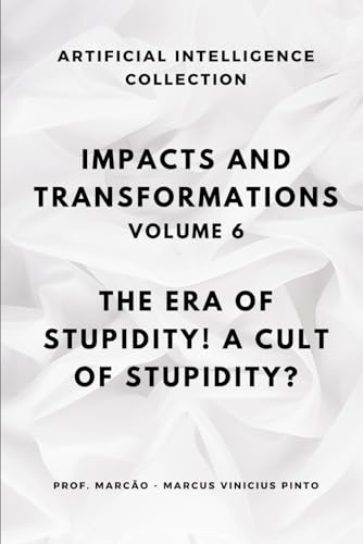 Immagine dell'editore per IMPACTS AND TRANSFORMATIONS - VOLUME 6: THE ERA OF STUPIDITY! A CULT OF STUPIDITY? (ARTIFICIAL INTELLIGENCE AND THE POWER OF DATA) venduto da Ria Christie Collections