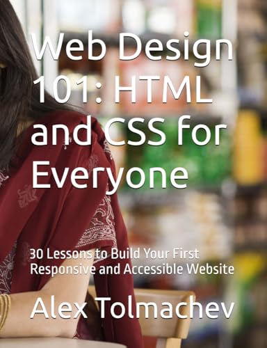 9798345234419: Web Design 101: HTML and CSS for Everyone: 30 Lessons to Build Your First Responsive and Accessible Website