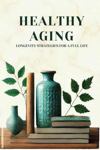 9798345337769: Healthy Aging: Longevity Strategies for a Full Life: Micro Book - C5 - Series Health and Wellness Revolution