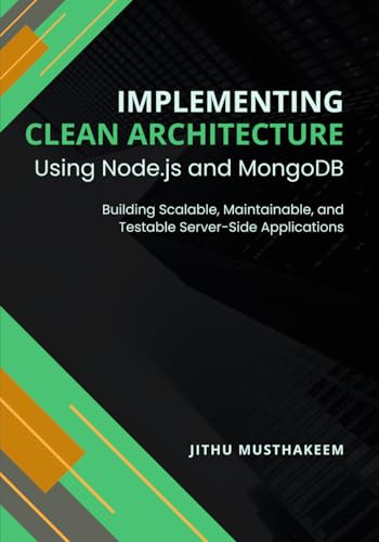 Beispielbild fr Implementing Clean Architecture Using Node.js and MongoDB: Building Scalable, Maintainable, and Testable Server-Side Applications zum Verkauf von Ria Christie Collections