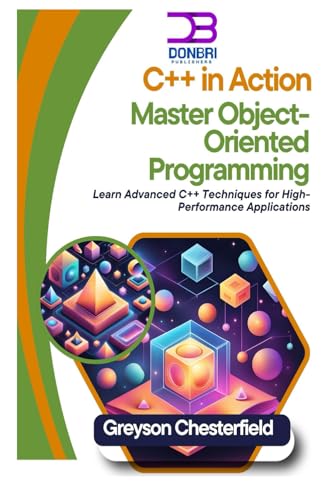 9798345777046: C++ in Action: Master Object-Oriented Programming: Learn Advanced C++ Techniques for High-Performance Applications