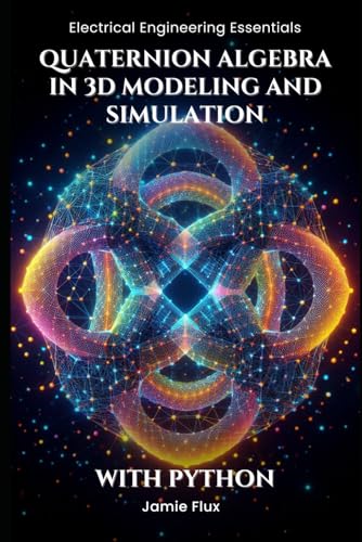 Beispielbild fr Quaternion Algebra in 3D Modeling and Simulation: With Python (Electrical Engineering Essentials with Python) zum Verkauf von Ria Christie Collections