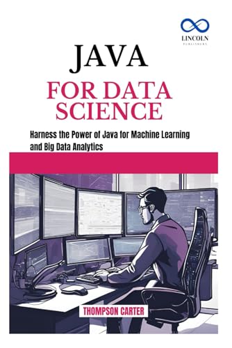 Imagen de archivo de JAVA FOR DATA SCIENCE: Harness the Power of Java for Machine Learning and Big Data Analytics a la venta por Ria Christie Collections