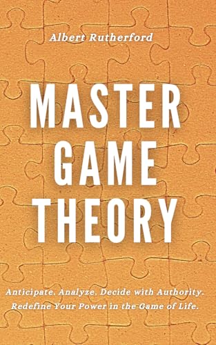 Stock image for Master Game Theory: Anticipate. Analyze. Decide with Authority. Redefine Your Power in the Game of Life. (Game Theory Series) for sale by Ria Christie Collections