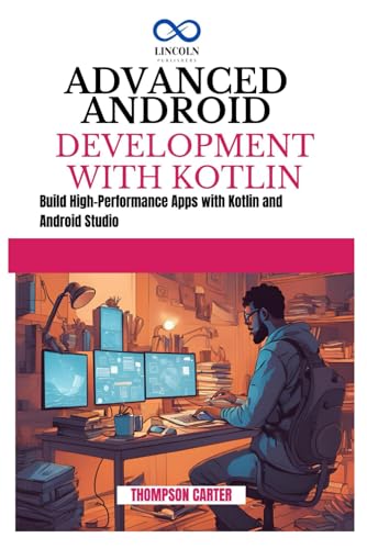 9798346138143: ADVANCED ANDROID DEVELOPMENT WITH KOTLIN: Build High-Performance Apps with Kotlin and Android Studio