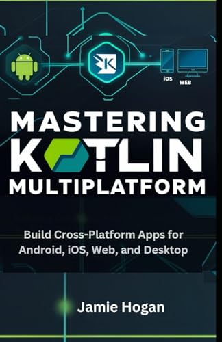 9798346197218: Mastering Kotlin Multiplatform: Build Cross-Platform Apps for Android, iOS, Web, and Desktop